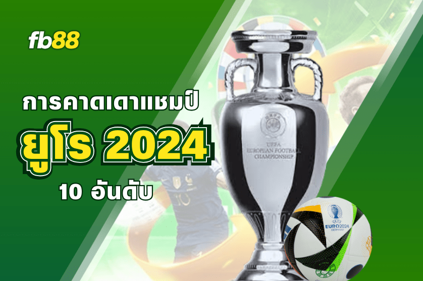 การคาดเดาแชมป์ยูโร 2024 10 อันดับ