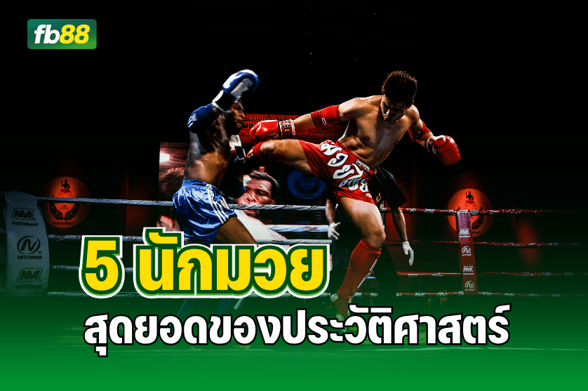 5 นักมวย สุดยอดของประวัติศาสตร์ ทั้งไทยและสากล 
