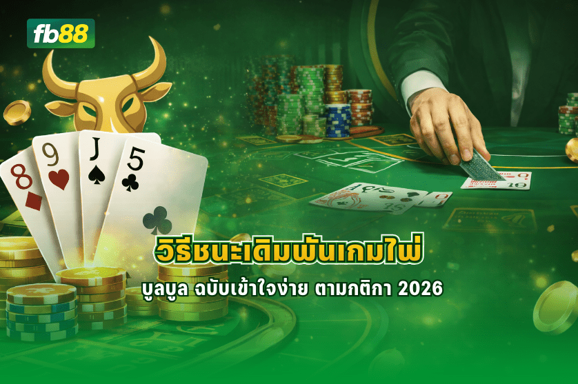 วิธีชนะเดิมพันเกมไพ่ บูลบูล ฉบับเข้าใจง่าย : 05/01/2026