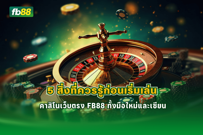5 สิ่งที่ควรรู้ก่อนเริ่มเล่น คาสิโนเว็บตรง FB88 : 13/02/2026