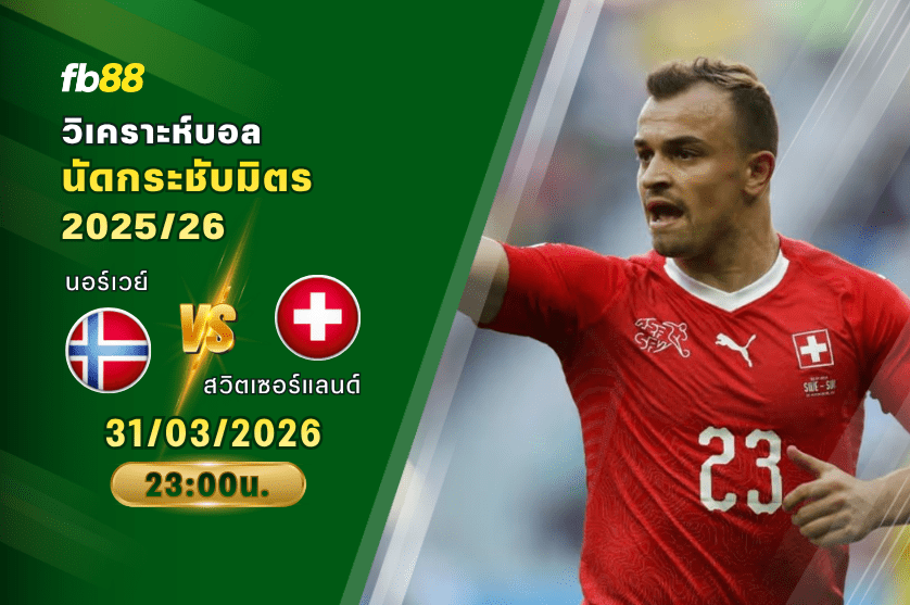 วิเคราะห์บอล นอร์เวย์ VS สวิตเซอร์แลนด์ 31/03/2026
