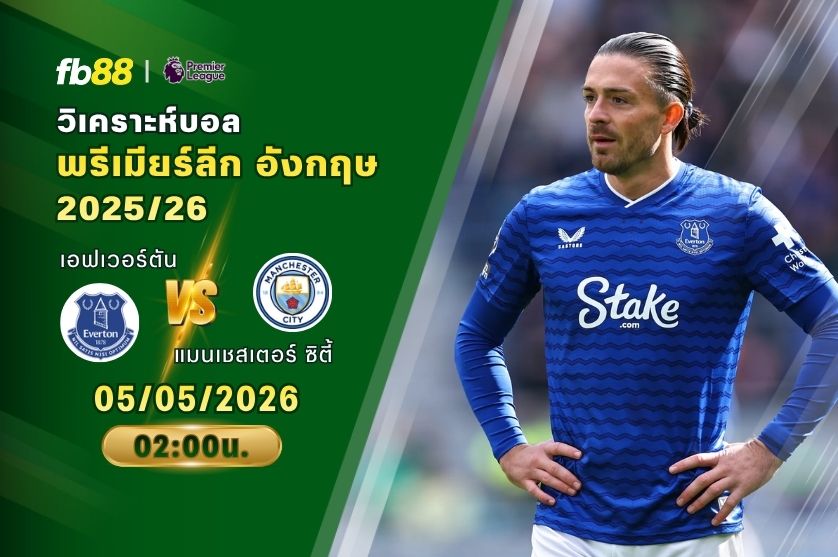 วิเคราะห์บอล เอฟเวอร์ตัน VS แมนเชสเตอร์ ซิตี้ 05/05/2026